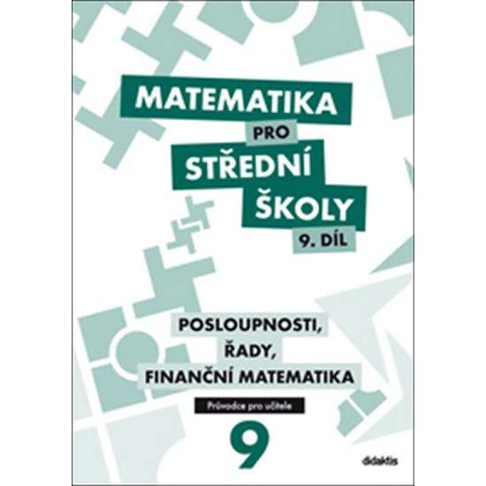 Matematika pro SŠ 9 - Posloupnosti, řady, finanční matematika - Metodická příručka