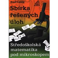 Sbírka řešených úloh - Středoškolská matematika pod mikroskopem