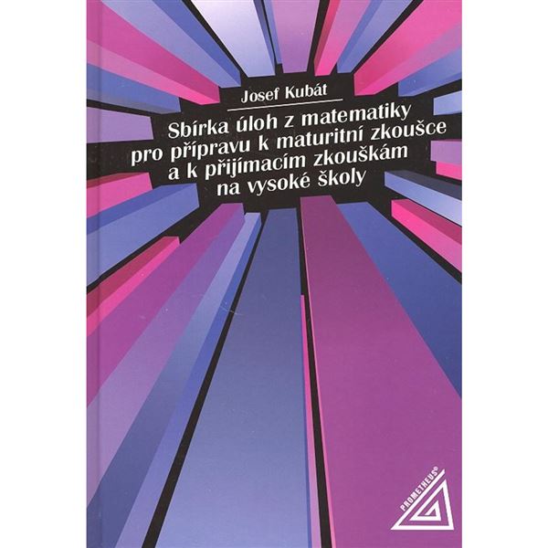 Sbírka úloh z Matematiky pro přípravu k maturitní zkoušce a k přijímacím zkouškám na vysoké školy