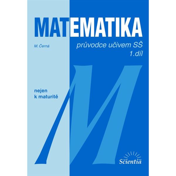Matematika nejen k maturitě - průvodce studiem SŠ 1.díl